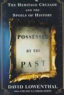 Possessed by the past : the heritage crusade and the spoils of history /