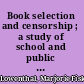 Book selection and censorship ; a study of school and public libraries in California.