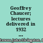 Geoffrey Chaucer; lectures delivered in 1932 on the William J. Cooper Foundation in Swarthmore College