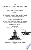 The bibliographer's manual of English literature containing an account of rare, curious, and useful books : published in or relating to Great Britain and Ireland, from the invention of printing; with bibliographical and critical notices, collations of the rarer articles, and the prices at which they have been sold /