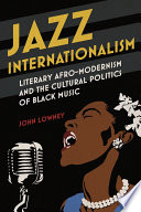 Jazz internationalism : literary Afro-modernism and the cultural politics of black music /
