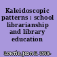 Kaleidoscopic patterns : school librarianship and library education /