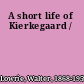 A short life of Kierkegaard /