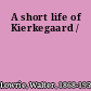 A short life of Kierkegaard /