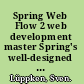Spring Web Flow 2 web development master Spring's well-designed web frameworks to develop powerful web applications /