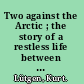 Two against the Arctic ; the story of a restless life between Greenland and Alaska /