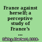 France against herself; a perceptive study of France's past, her politics, and her unending crises.
