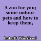 A zoo for you; some indoor pets and how to keep them,