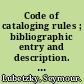 Code of cataloging rules ; bibliographic entry and description. A partial and tentative draft for a new edition of bibliographic cataloging rules /