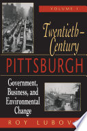 Twentieth century Pittsburgh. government, business and change /