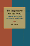 The progressives and the slums ; tenement house reform in New York City, 1890-1917 /