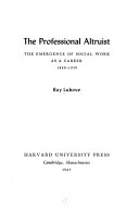 The professional altruist; the emergence of social work as a career, 1880-1930.