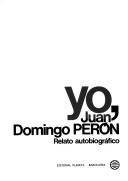 Yo, Juan Domingo Perón : relato autobiográfico /