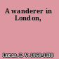 A wanderer in London,