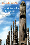 The vicissitudes of Totemism : one hundred years after Totem and Taboo /
