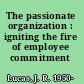 The passionate organization : igniting the fire of employee commitment /