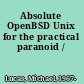 Absolute OpenBSD Unix for the practical paranoid /