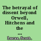 The betrayal of dissent beyond Orwell, Hitchens and the new American century /