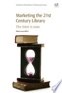 Marketing the 21st century library : the time is now /