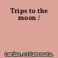 Trips to the moon /