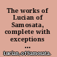 The works of Lucian of Samosata, complete with exceptions specified in the preface,