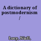 A dictionary of postmodernism /