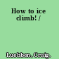 How to ice climb! /
