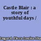Castle Blair : a story of youthful days /