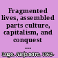 Fragmented lives, assembled parts culture, capitalism, and conquest at the U.S.-Mexico border /