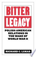 Bitter legacy : Polish-American relations in the wake of World War II /