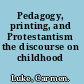 Pedagogy, printing, and Protestantism the discourse on childhood /