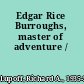 Edgar Rice Burroughs, master of adventure /