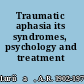 Traumatic aphasia its syndromes, psychology and treatment /