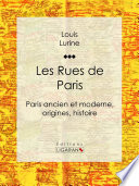 Les Rues de Paris : Paris ancien et moderne, origines, histoire /