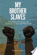 My brother slaves : friendship, masculinity, and resistance in the antebellum south /