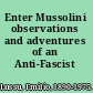 Enter Mussolini observations and adventures of an Anti-Fascist /