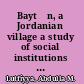 Baytīn, a Jordanian village a study of social institutions and social change in a folk community /