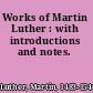 Works of Martin Luther : with introductions and notes.