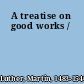 A treatise on good works /