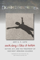 Each day I like it better : autism, ECT and the treatment of our most impaired children /