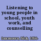 Listening to young people in school, youth work, and counselling