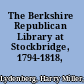 The Berkshire Republican Library at Stockbridge, 1794-1818,