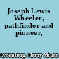 Joseph Lewis Wheeler, pathfinder and pioneer,