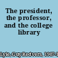 The president, the professor, and the college library