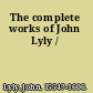 The complete works of John Lyly /