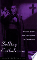 Selling Catholicism : Bishop Sheen and the power of television /