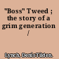 "Boss" Tweed ; the story of a grim generation /