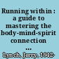 Running within : a guide to mastering the body-mind-spirit connection for ultimate training and racing /