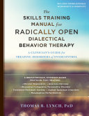 The skills training manual for Radically open dialectical behavior therapy : a clinician's guide for treating disorders of overcontrol /