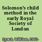 Solomon's child method in the early Royal Society of London /